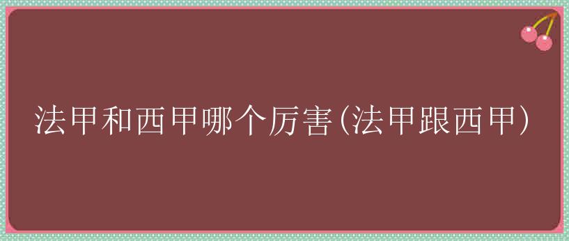 法甲和西甲哪个厉害(法甲跟西甲)