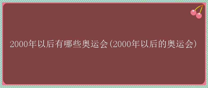 2000年以后有哪些奥运会(2000年以后的奥运会)