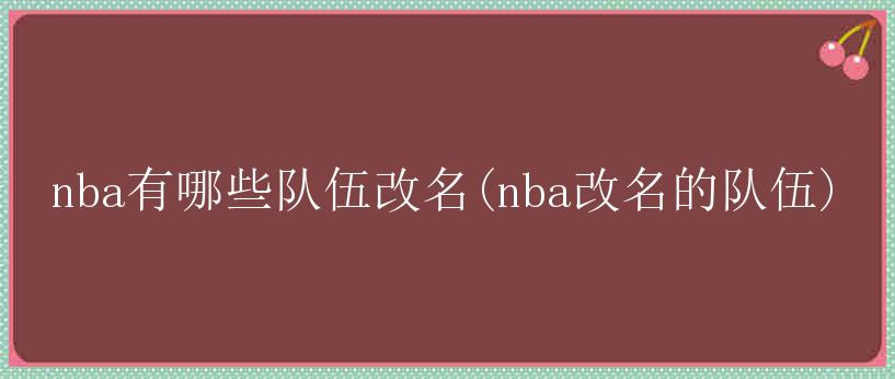 nba有哪些队伍改名(nba改名的队伍)