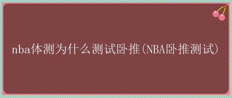 nba体测为什么测试卧推(NBA卧推测试)