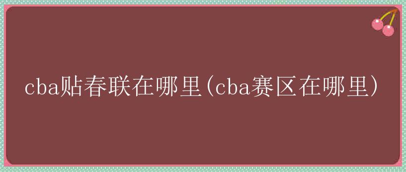 cba贴春联在哪里(cba赛区在哪里)