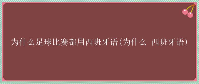 为什么足球比赛都用西班牙语(为什么 西班牙语)