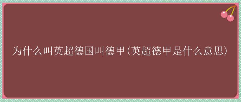 为什么叫英超德国叫德甲(英超德甲是什么意思)