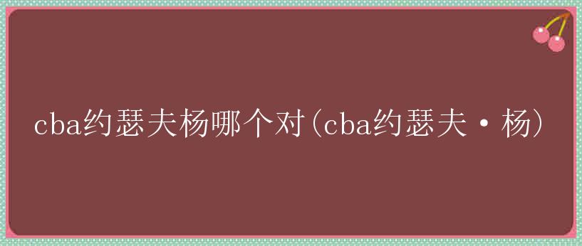 cba约瑟夫杨哪个对(cba约瑟夫·杨)