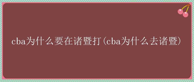 cba为什么要在诸暨打(cba为什么去诸暨)