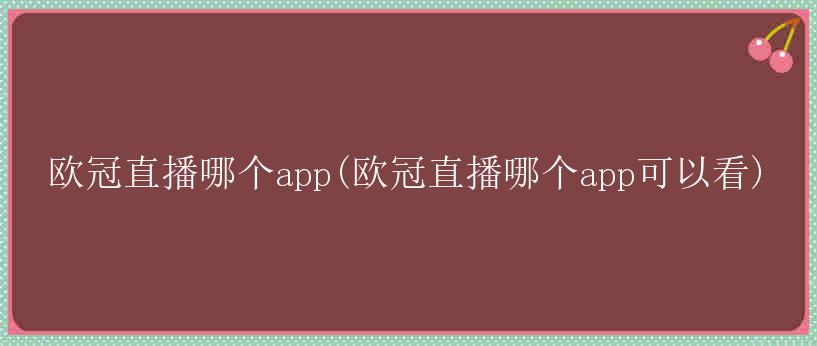 欧冠直播哪个app(欧冠直播哪个app可以看)