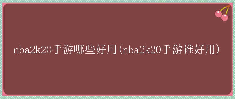 nba2k20手游哪些好用(nba2k20手游谁好用)