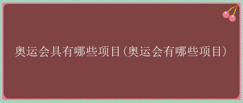 奥运会具有哪些项目(奥运会有哪些项目)