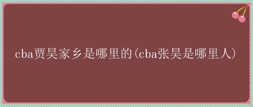 cba贾昊家乡是哪里的(cba张昊是哪里人)