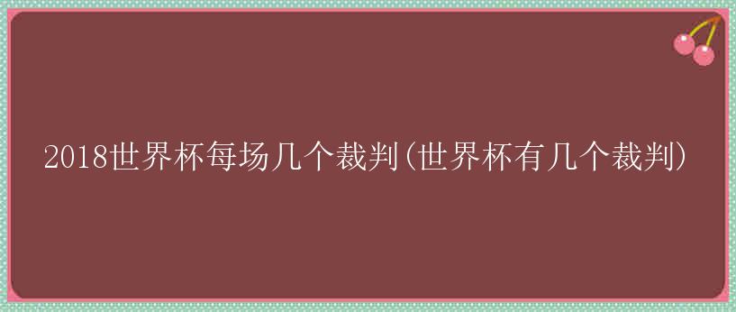 2018世界杯每场几个裁判(世界杯有几个裁判)