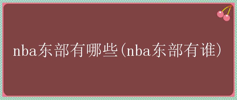 nba东部有哪些(nba东部有谁)