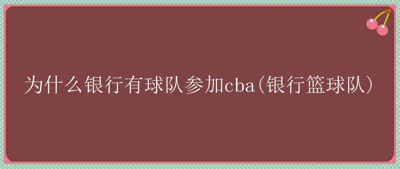 为什么银行有球队参加cba(银行篮球队)