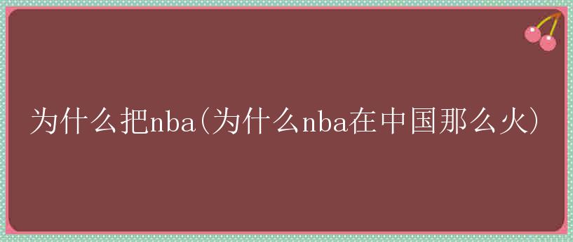 为什么把nba(为什么nba在中国那么火)