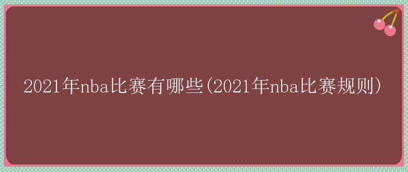 2021年nba比赛有哪些(2021年nba比赛规则)