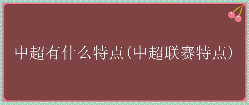 中超有什么特点(中超联赛特点)