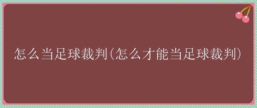 怎么当足球裁判(怎么才能当足球裁判)