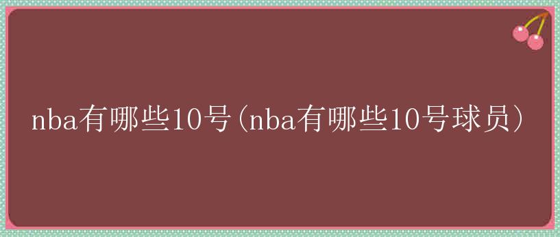 nba有哪些10号(nba有哪些10号球员)