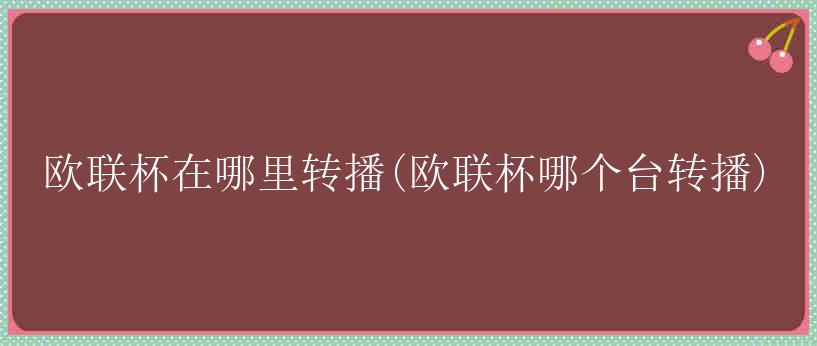 欧联杯在哪里转播(欧联杯哪个台转播)