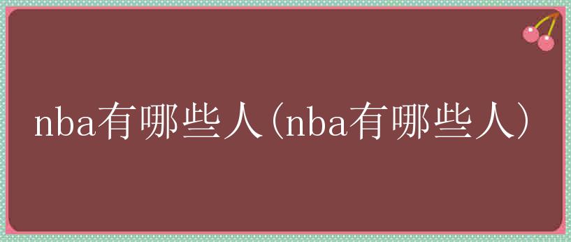 nba有哪些人(nba有哪些人)