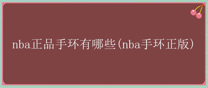 nba正品手环有哪些(nba手环正版)