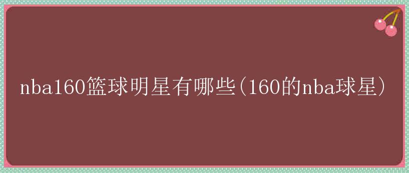 nba160篮球明星有哪些(160的nba球星)